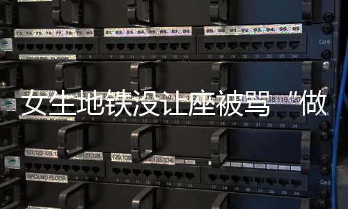 女生地鐵沒讓座被罵“做雞” 罵人者被人肉離家出走