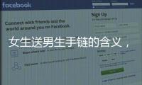 女生送男生手鏈的含義，你都了解嗎？