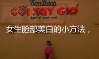女生臉部美白的小方法，快速趕走黑色素斑點