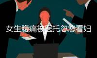 女生腹痛被醫托忽悠看婦科 泉州豐澤曙光門診被查