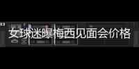 女球迷曝梅西見面會價格等于一輛車，單獨合影還得到簽名，約20人參與