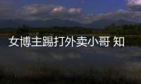 女博主踢打外賣小哥 知道我是什么人嗎？