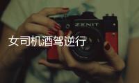 女司機(jī)酒駕逆行    當(dāng)場死亡