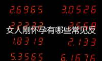 女人剛懷孕有哪些常見反應及應對方法？