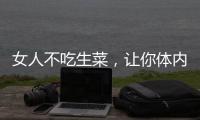 女人不吃生菜，讓你體內(nèi)年齡老11歲