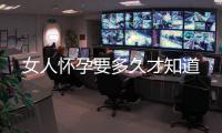 女人懷孕要多久才知道