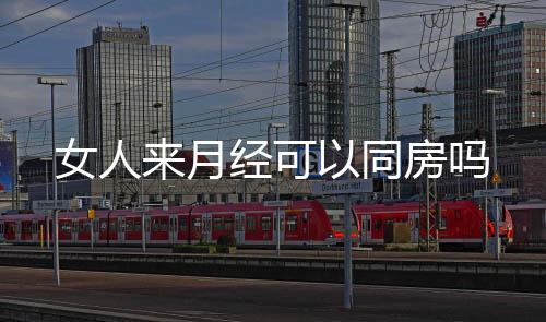 女人來月經可以同房嗎