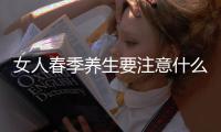 女人春季養生要注意什么