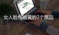 女人臉色暗黃的7個原因