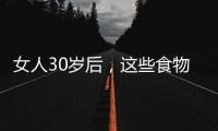 女人30歲后，這些食物要常吃，對(duì)身體好