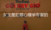 女主是犯罪心理學專家的刑偵劇（女主是犯罪心理學專家）