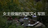 女主很強的軍旅文（軍旅文女主當兵很強）