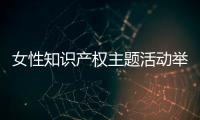 女性知識產權主題活動舉行