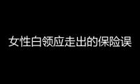 女性白領(lǐng)應(yīng)走出的保險誤區(qū)