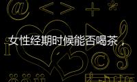 女性經期時候能否喝茶，經期喝茶是緩解便秘，還是導致便秘