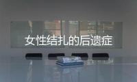 女性結扎的后遺癥