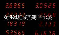 女性減肥成熱潮 當心減出膽結石