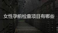 女性孕前檢查項(xiàng)目有哪些