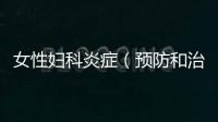 女性婦科炎癥（預(yù)防和治療方法詳解）