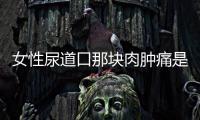 女性尿道口那塊肉腫痛是什么原因