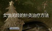 女性閉經(jīng)的針灸治療方法是什么 中醫(yī)針灸兩種體針療法治閉經(jīng)效果佳