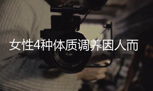 女性4種體質調養因人而異