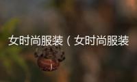 女時尚服裝（女時尚服裝秋裝）