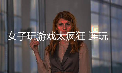 女子玩游戲太瘋狂 連玩五周玩斷手指肌腱