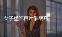女子猛吃百片催眠藥  結果進入搶救室