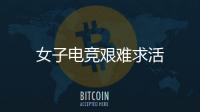 女子電競艱難求活