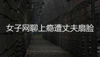 女子網聊上癮遭丈夫扇臉 吞整瓶安眠藥自殺