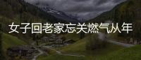 女子回老家忘關(guān)燃?xì)鈴哪昵盁匠跷?也真是捏了一把冷汗！