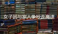 女子因與家人爭吵走高速回家 被執法人員帶離