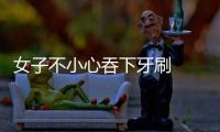女子不小心吞下牙刷  醫(yī)生搶救三小時(shí)