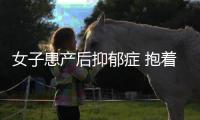 女子患產(chǎn)后抑郁癥 抱著剛出生的孩子跳樓