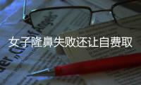女子隆鼻失敗還讓自費取假體 整容整出糟心事