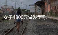 女子4800元做發(fā)型稱被“殺豬”，店家：不存在強制消費