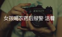女孩喝農(nóng)藥后報(bào)警 活著太他媽的難了