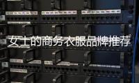 女士的商務衣服品牌推薦,商務時尚女裝品牌推薦