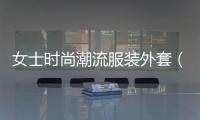 女士時尚潮流服裝外套（時尚女衣外套服裝）