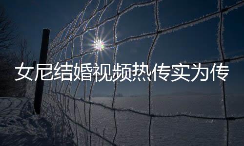 女尼結婚視頻熱傳實為傳銷