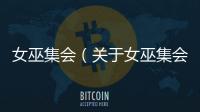 女巫集會（關于女巫集會的基本情況說明介紹）