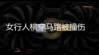 女行人橫穿馬路被撞傷 肇事司機(jī)逃逸終落網(wǎng)