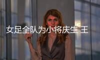 女足全隊為小將慶生 王霜：過完生日拿下比賽！