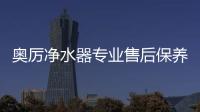奧厲凈水器專業售后保養團，換芯無憂安心售后