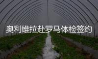 奧利維拉赴羅馬體檢簽約 穆帥打電話邀請恩東貝萊