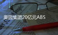 奧園集團20億元ABS獲深交所通過