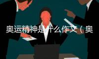 奧運精神是什么作文（奧運精神是什么）
