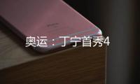 奧運：丁寧首秀4