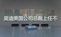 奧迪美國公司總裁上任不到半年突然辭職